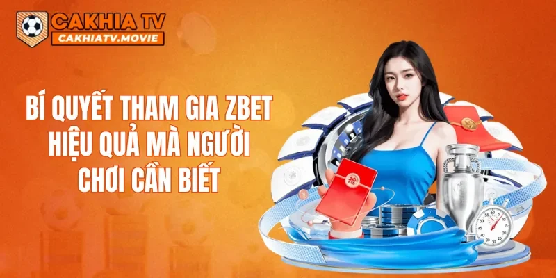 Bí quyết tham gia ZBET hiệu quả mà người chơi cần biết