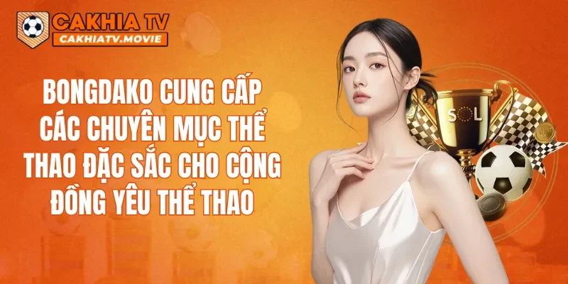 Bongdako cung cấp các chuyên mục thể thao đặc sắc cho cộng đồng yêu thể thao