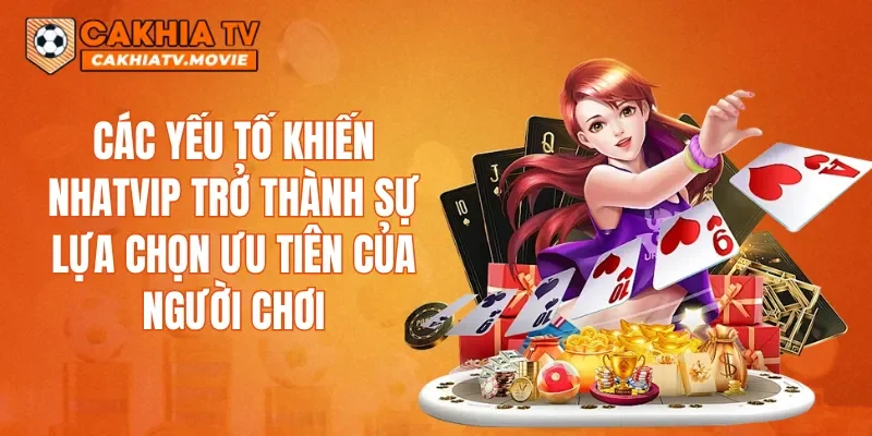 Các yếu tố khiến NHATVIP trở thành sự lựa chọn ưu tiên của người chơi