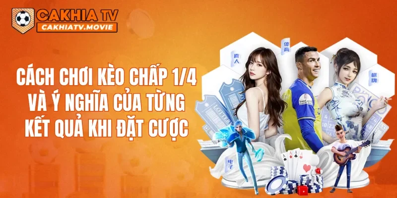 Cách chơi kèo chấp 1/4 và ý nghĩa của từng kết quả khi đặt cược