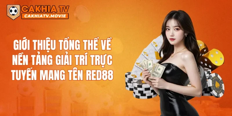Giới thiệu tổng thể về nền tảng giải trí trực tuyến mang tên RED88