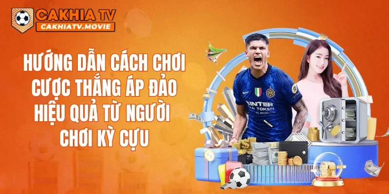 Hướng dẫn cách chơi cược thắng áp đảo hiệu quả từ người chơi kỳ cựu