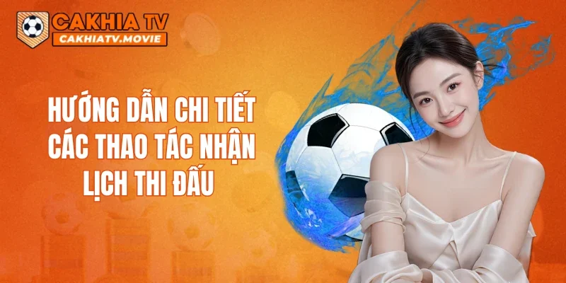 Hướng dẫn chi tiết các thao tác nhận lịch thi đấu bản nâng cao