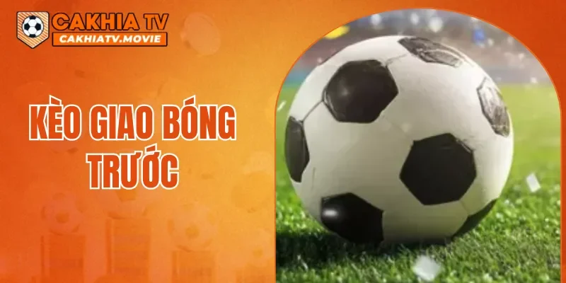 Kèo Giao Bóng Trước