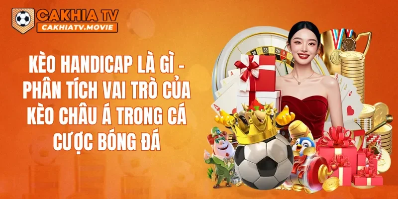 Kèo Handicap là gì – Phân tích vai trò của kèo châu Á trong cá cược bóng đá
