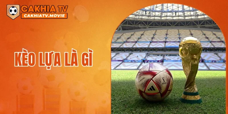 Kèo Lựa Là Gì