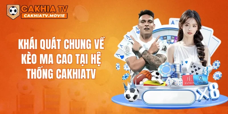 Khái quát chung về kèo ma cao tại hệ thống CAKHIATV