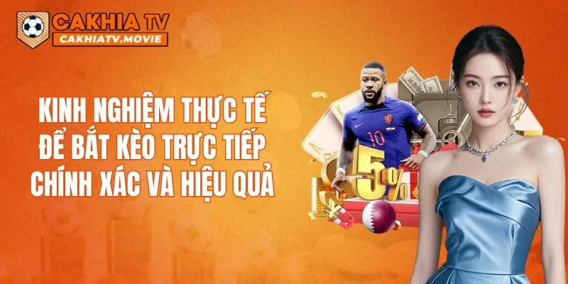 Kinh nghiệm thực tế để bắt kèo trực tiếp chính xác và hiệu quả