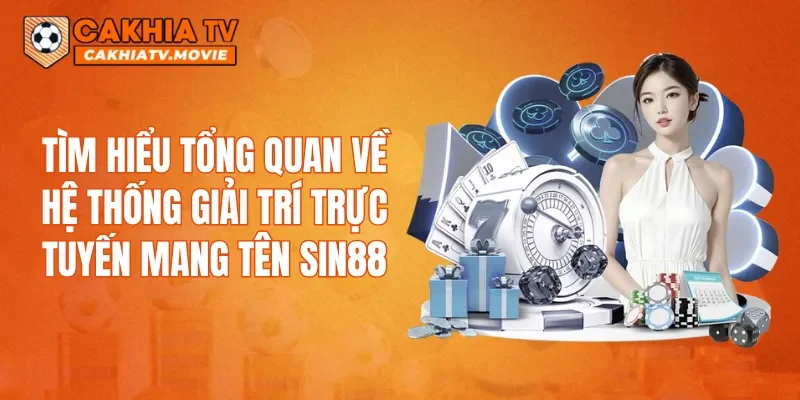 Tìm hiểu tổng quan về hệ thống giải trí trực tuyến mang tên SIN88