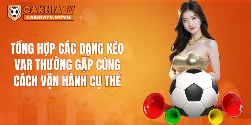 Tổng hợp các dạng kèo VAR thường gặp cùng cách vận hành cụ thể