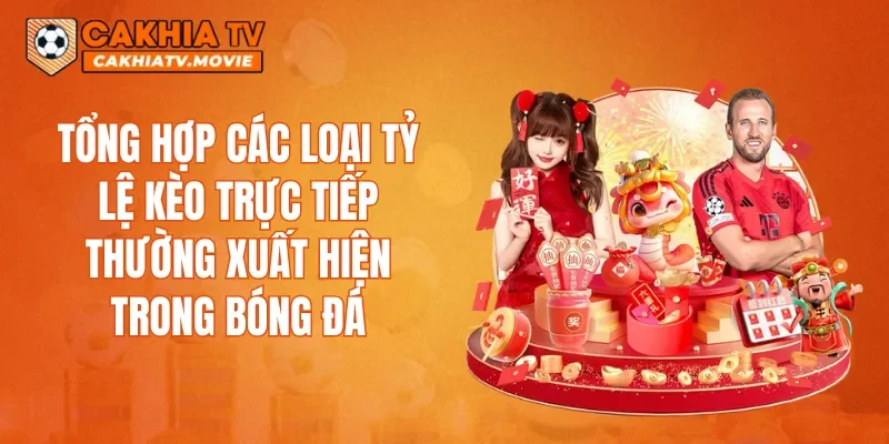 Tổng hợp các loại tỷ lệ kèo trực tiếp thường xuất hiện trong bóng đá