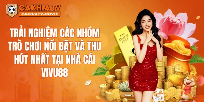 Trải nghiệm các nhóm trò chơi nổi bật và thu hút nhất tại nhà cái VIVU88.Trải nghiệm các nhóm trò chơi nổi bật và thu hút nhất tại nhà cái VIVU88