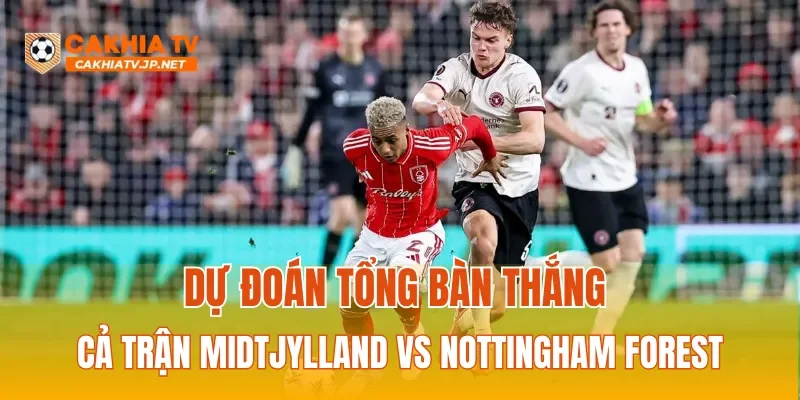 Dự đoán tổng bàn thắng trận Midtjylland vs Nottingham Forest
