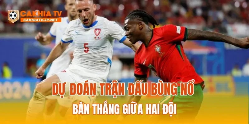 Dự đoán trận đấu bùng nổ bàn thắng giữa hai đội