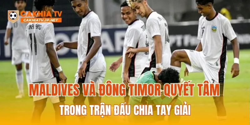Maldives và Đông Timor quyết tâm trong trận đấu chia tay giải