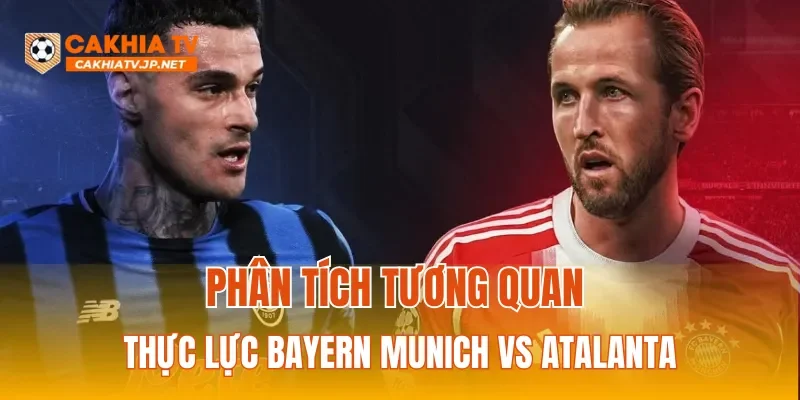 Phân tích tương quan thực lực Bayern Munich vs Atalanta