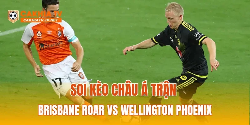 Soi kèo Châu Á trận Brisbane Roar vs Wellington Phoenix