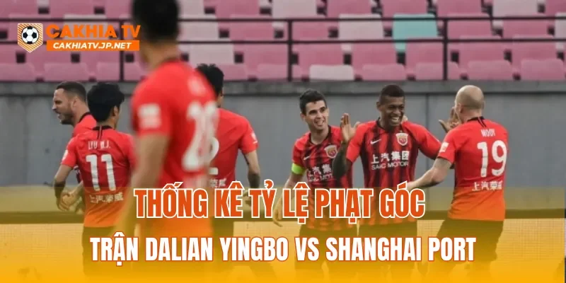 Thống kê phạt góc trận Dalian Yingbo vs Shanghai Port