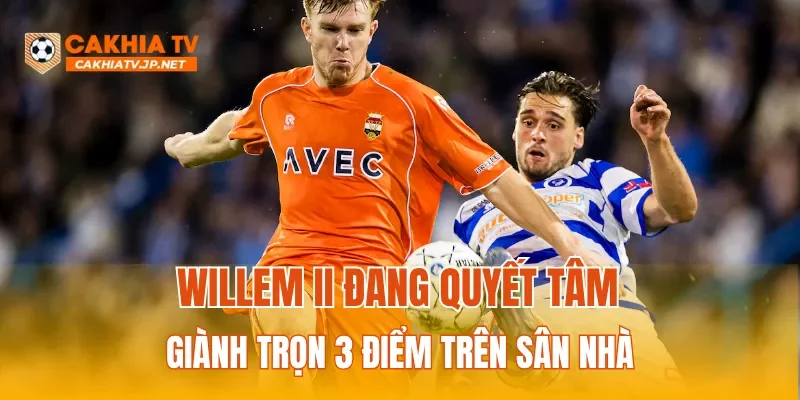 Willem II đang quyết tâm giành trọn 3 điểm trên sân nhà