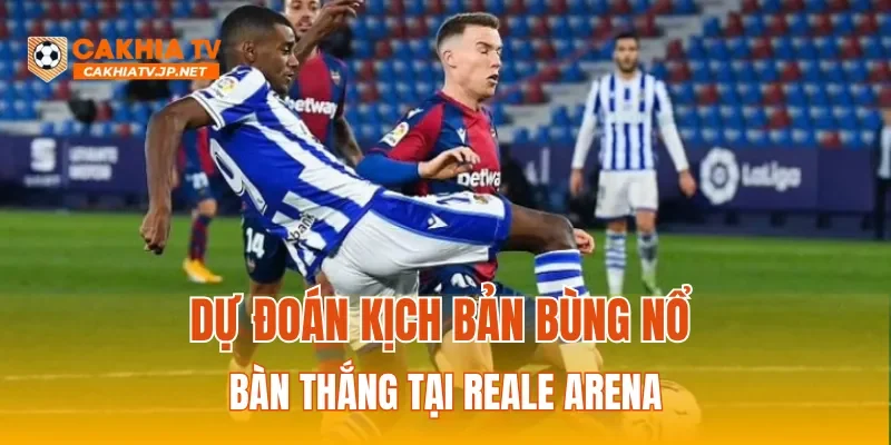 Dự đoán kịch bản bùng nổ bàn thắng tại Reale Arena