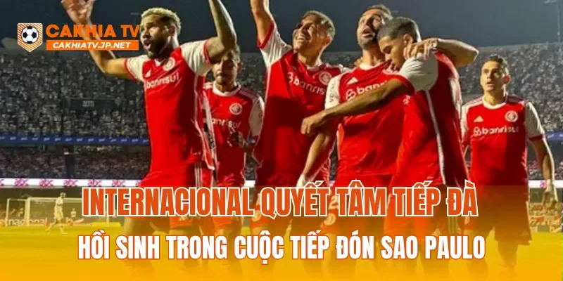 Internacional quyết tâm tiếp đà hồi sinh trong cuộc tiếp đón Sao Paulo