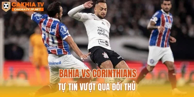 Bahia vs Corinthians tự tin vượt qua đối thủ