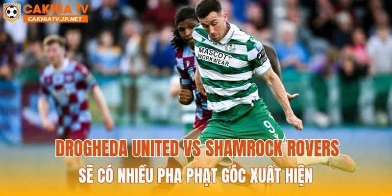 Drogheda United vs Shamrock Rovers sẽ có nhiều pha phạt góc xuất hiện
