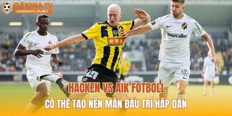 Hacken vs AIK Fotboll có thể tạo nên màn đấu trí hấp dẫn