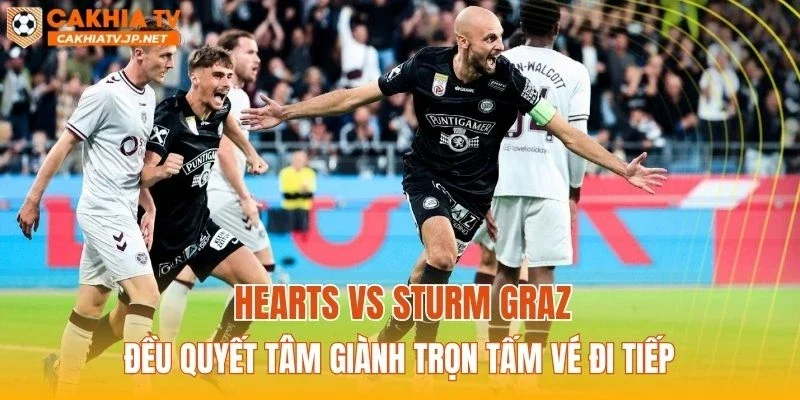 Hearts vs Sturm Graz đều quyết tâm giành trọn tấm vé đi tiếp