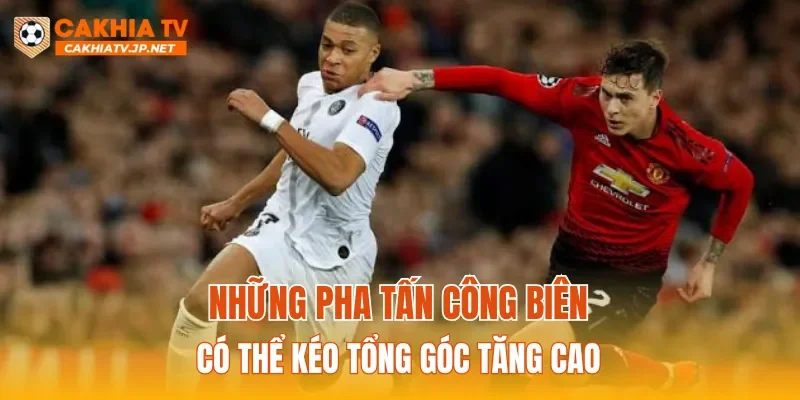 Những pha tấn công biên có thể kéo tổng góc tăng cao