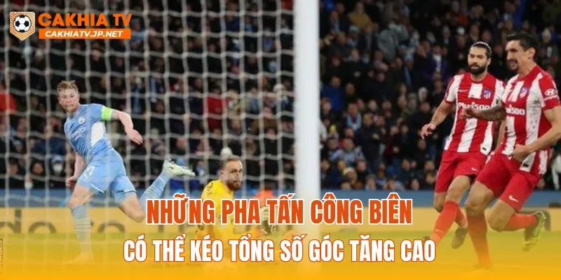Những pha tấn công biên có thể kéo tổng số góc tăng cao