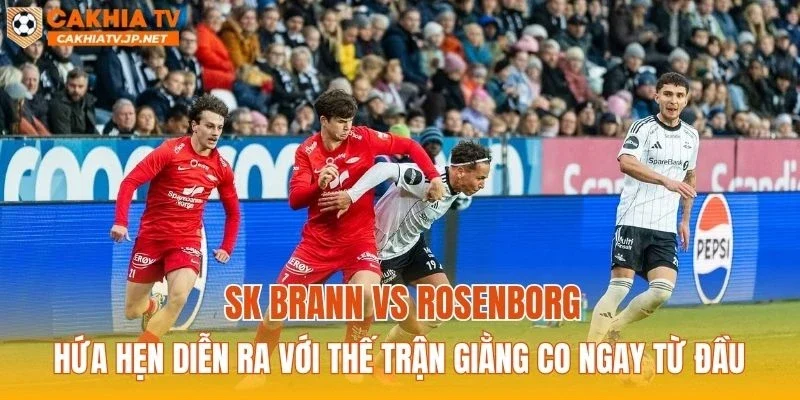 SK Brann vs Rosenborg hứa hẹn diễn ra với thế trận giằng co ngay từ đầu