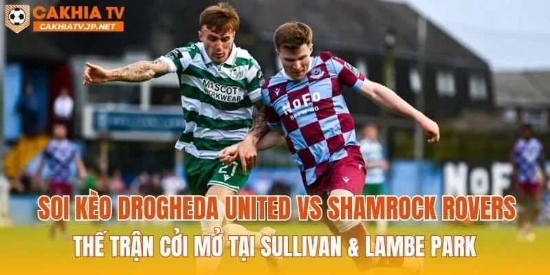 Soi kèo Drogheda United vs Shamrock Rovers: Thế trận cởi mở tại Sullivan & Lambe Park