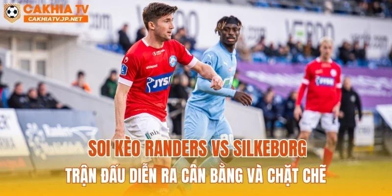 Soi kèo Randers vs Silkeborg: Trận đấu diễn ra cân bằng và chặt chẽ