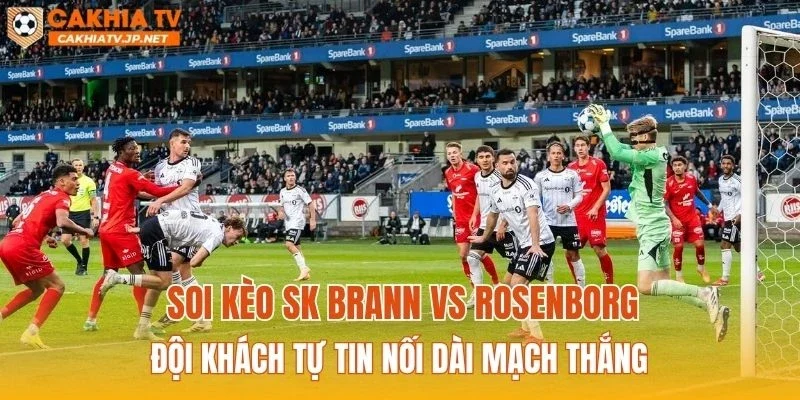 Soi kèo SK Brann vs Rosenborg: Đội khách tự tin nối dài mạch thắng