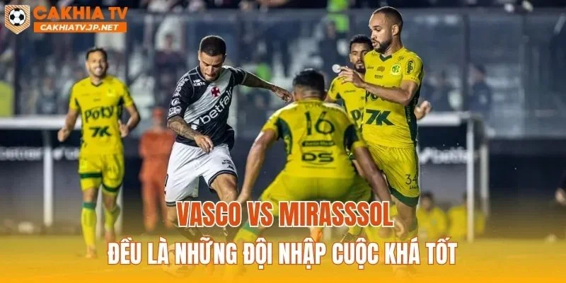 Vasco vs Mirasssol đều là những đội nhập cuộc khá tốt