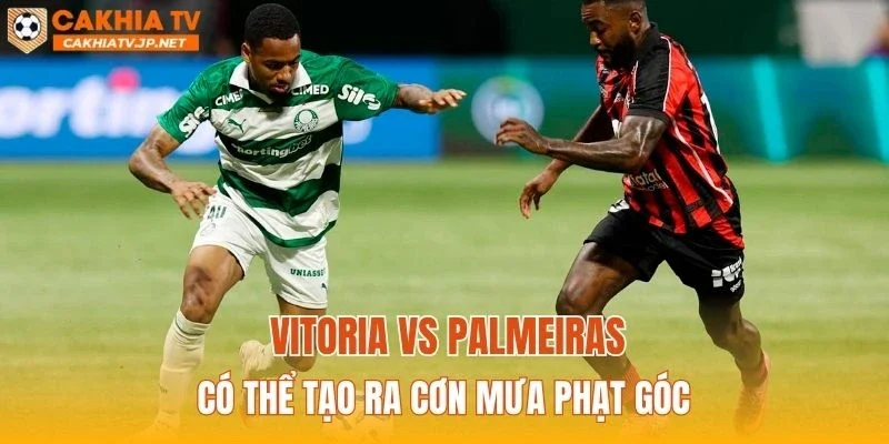Vitoria vs Palmeiras có thể tạo ra cơn mưa phạt góc