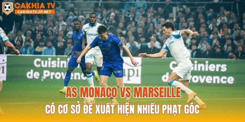 AS Monaco vs Marseille có cơ sở để xuất hiện nhiều phạt góc