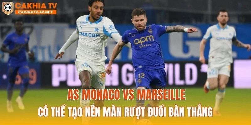 AS Monaco vs Marseille có thể tạo nên màn rượt đuổi bàn thắng