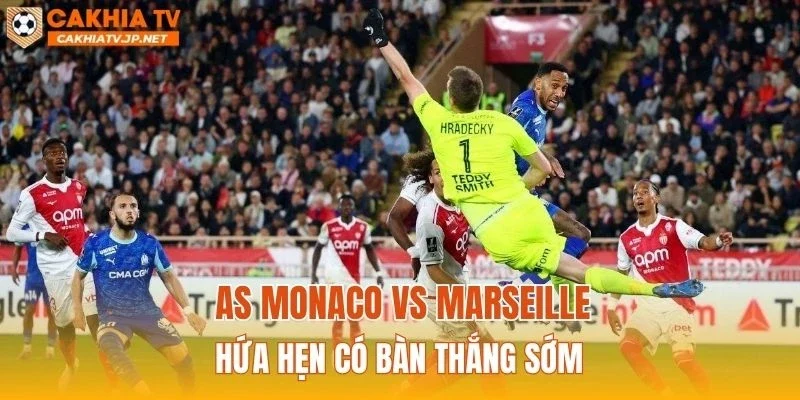 AS Monaco vs Marseille hứa hẹn có bàn thắng sớm