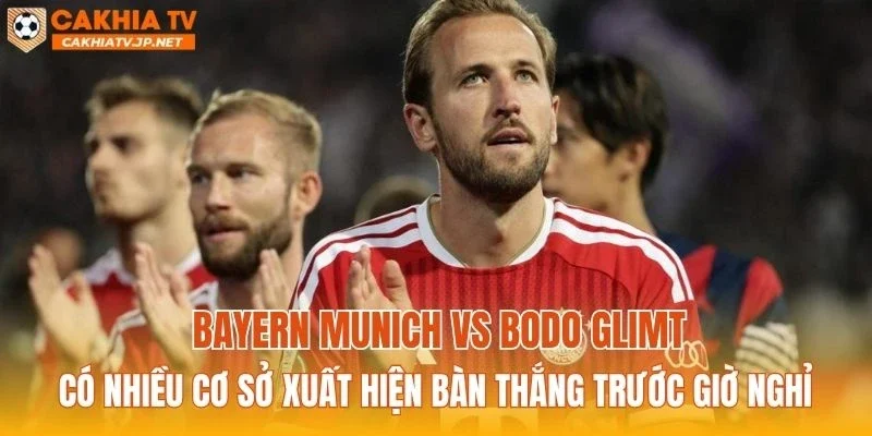 Bayern Munich vs Bodo Glimt có nhiều cơ sở xuất hiện bàn thắng trước giờ nghỉ