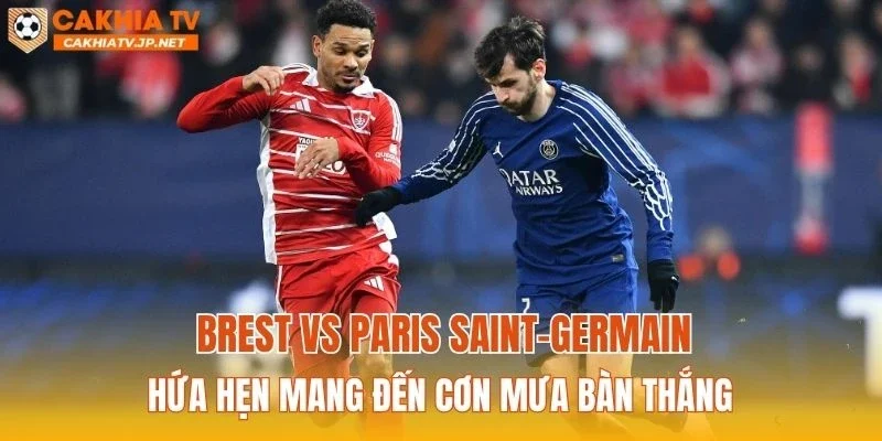 Brest vs Paris Saint-Germain hứa hẹn mang đến cơn mưa bàn thắng