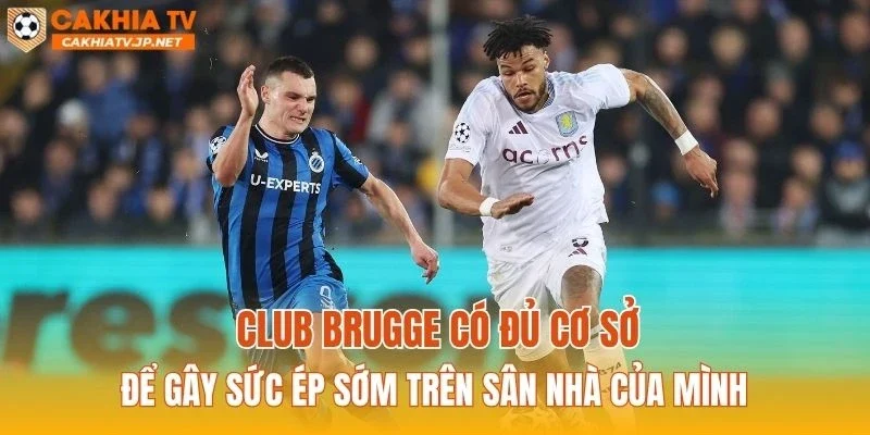 Club Brugge có đủ cơ sở để gây sức ép sớm trên sân nhà của mình
