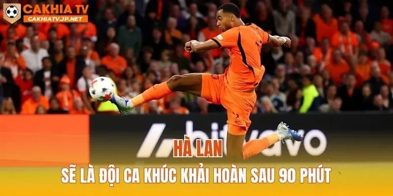 Hà Lan sẽ là đội ca khúc khải hoàn sau 90 phút
