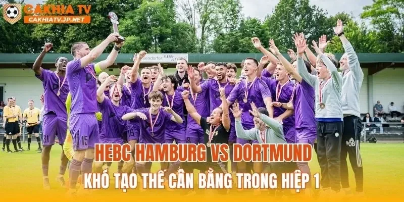 HEBC Hamburg vs Dortmund khó tạo thế cân bằng trong hiệp 1
