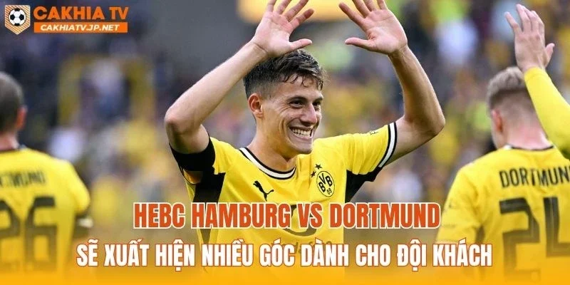 HEBC Hamburg vs Dortmund sẽ xuất hiện nhiều góc dành cho đội khách