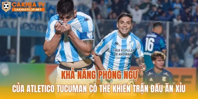 Khả năng phòng ngự của Atletico Tucuman có thể khiến trận đấu ăn Xỉu