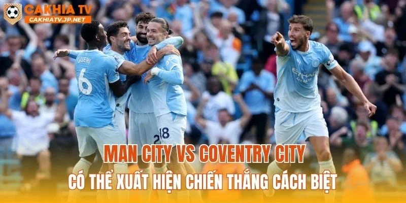Man City vs Coventry City có thể xuất hiện chiến thắng cách biệt