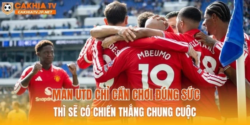 Man Utd chỉ cần chơi đúng sức thì sẽ có chiến thắng chung cuộc