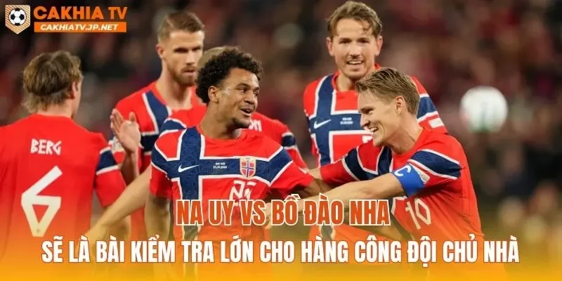 Na Uy vs Bồ Đào Nha sẽ là bài kiểm tra lớn cho hàng công đội chủ nhà